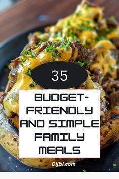 a black plate topped with potatoes covered in cheese and other toppings next to the words 35 budget - friendly and simple family meals