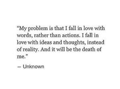 a quote that reads, my problem is that i fall in love with words rather than actions