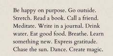 a poem written in black ink on white paper with the words, be happy on purpose go outside stretch read a book call a friend meditate write in a journal drink