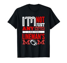 PRICES MAY VARY. I'm Not Just Any Football Mother I Am The Lineman's Mom Wear it for game day when your son is the lineman. Perfect for lineman mom to cheer for son Lightweight, Classic fit, Double-needle sleeve and bottom hem Football Lines, Lineman Shirts, Shirt Ideas, Black People, Branded T Shirts, Game Day, Top Styles, Fashion Branding, Mens Shirts