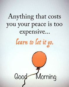 an orange balloon flying in the sky with a quote on it that says,'anything that cost you your peace is too expensive learn to let it go good morning