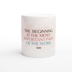 a coffee mug with the words, the beginning is the most important part of the work