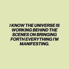 a quote that reads, i know the universe is working behind the scenes on bringing forth everything