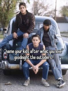 three young men sitting on top of an old car with the caption name your kids after what you love? goodnight the outsides