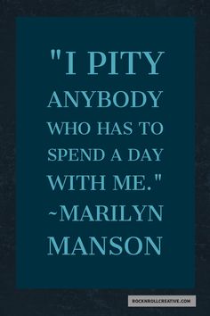 a quote that reads, i pity anybody who has to spend a day with me marilyn mason