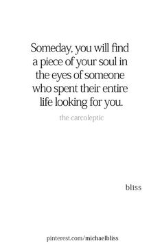 a quote that reads, someone you will find a piece of your soul in the eyes of someone who spent their entire life looking for you