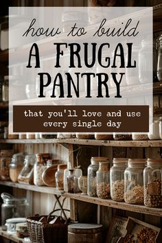 a shelf filled with jars and other items that says, how to build a frugal pantry that you'll love and use every single day