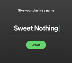 a green button with the words sweet nothing on it and an arrow pointing up to give your playlist a name