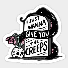 a sticker with the words i just wanna give you the creeps on it