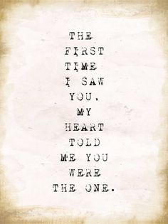 the first time i saw you, my heart told me you were the one