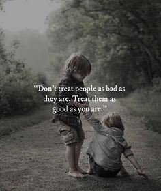 two young boys sitting on the side of a dirt road with a quote above them that reads, don't treat people as bad as they are treat them as good as god as good as you are