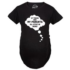 If these are my parents, I think I'll just stay in here! At Crazy Dog T Shirt, sarcasm is our first language so we made all of our funny tees, cozy hoodies, fun socks printed with the finest jokes, sarcastic quotes, and movie references. Our witty, sarcastic humor t-shirts are the perfect combination of high-quality and awesome! At Crazy Dog T Shirts, we know humor doesn’t end with motherhood, that’s why we combine top quality maternity clothing with funny jokes. Our maternity shirts are soft, c Cotton Maternity T-shirt With Crew Neck, Maternity Cotton T-shirt Bump Friendly, Maternity Graphic Print Crew Neck T-shirt, Maternity Wear Graphic Print Crew Neck T-shirt, Maternity Graphic Tee With Letter Print, Maternity Cotton T-shirt With Graphic Print, Maternity Cotton T-shirt With Letter Print, Maternity Crew Neck T-shirt With Letter Print, Maternity Graphic Print T-shirt With Short Sleeves