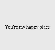 the words you're my happy place are in black on a white background,