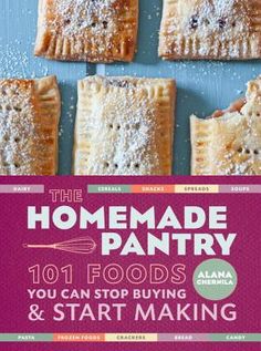 the homemade pantry 1011 foods you can stop buying and start making