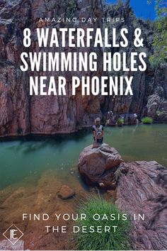 a man standing on top of a rock next to a river with text reading 8 waterfalls and swimming holes near phoenix find your oasis in the desert