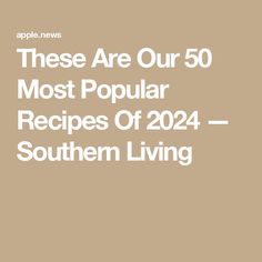 the words, these are our 50 most popular recipes of 2012 - southern living on a beige background