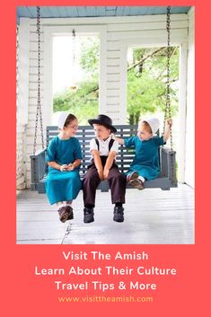 three children sitting on a porch swing with the text visit the amish learn about their culture travel tips & more