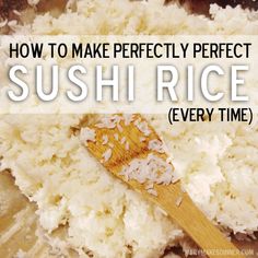 how to make perfectly perfect sushi rice every time with text overlay that reads, how to make perfectly perfect sushi rice every time