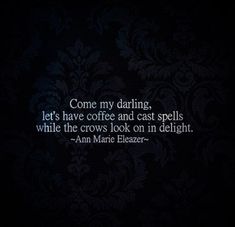 an image of a dark background with the words, come my daring let's have coffee and cast spells while the crows look on in delight