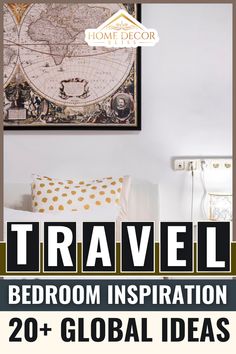 a bed room with a map on the wall above it and text that reads travel bedroom inspiration 20 + global ideas