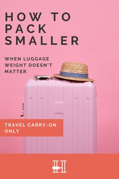 a pink suitcase with a straw hat on top and the words how to pack smaller when luggage weight doesn't matter