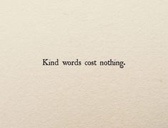 the words kind words cost nothing written on a piece of white paper with black ink