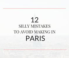 the eiffel tower in paris with text overlay that reads, 12 silly mistakes to avoid making in paris