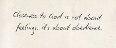 a piece of paper with writing on it that says, closer to god is not about feelings