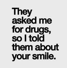 You're my drug Pick Up Line Jokes, What I Like About You, Pick Up Lines Funny, Inspirational Quotes Pictures, Smiles And Laughs, Flirting Quotes, Pick Up Lines, Your Smile, Crush Quotes