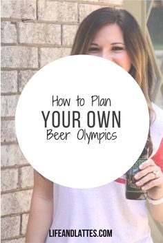 a woman holding a beer with the words how to plan your own beer olympics