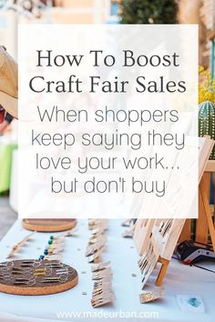 a table topped with lots of craft items and text that reads how to boost craft fair sales when shoppers keep saying they love your work but don't buy