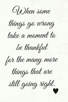 a poem written in black ink with the words when some things go wrong, take a moment to be grateful for the many more things that are still going right