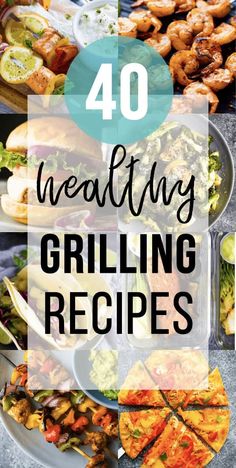 the words, 40 healthy grilling recipes on top of an image of grilled food