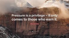 a quote on pressure is a prilvege - it only comes to those who learn it