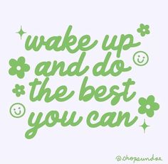 the words wake up and do the best you can are written in green on a white background