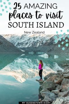 a girl standing on rocks with the text 25 amazing places to visit in south island new zealand