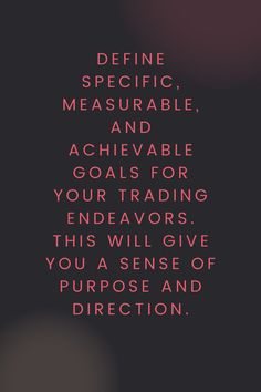 a black background with pink text on it that says, define specific, measurable, and achievable goals for your trade