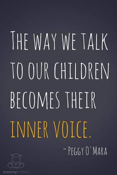 a quote that reads, the way we talk to our children becomes their inner voice