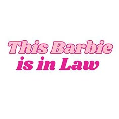 this barbie is in law text on a white background with pink letters and the words,'this barbie is in law '