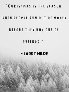 a black and white photo with a quote on it that says, christmas is the season when people run out of money before they run out of friends