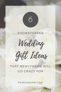 white roses with the text showstopper wedding gift ideas that newlyweds will go crazy