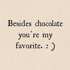 the text reads, besides chocolate you're my favorite? on a white background