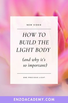 a pink flower with the words how to build the light body and why it's so important