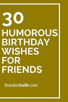 the words, 30 humorous birthday wishes for friends are in white letters on a brown background