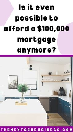 a kitchen with the text is it even possible to afford a $ 100, 000 mortgage anymore?