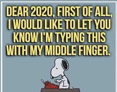 snoopy sitting at a desk with the caption dear 2020, first of all, i would like to let you know i'm typing this with my middle finger