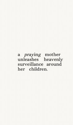 a black and white photo with the words, a praying mother unleashes heavenly surveillance around her children