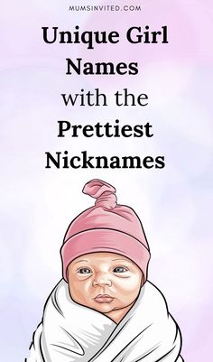 a baby wrapped in a blanket with the caption unique girl names with the prettiest nicknames