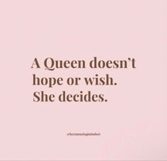 a queen doesn't hope or wish she decides quote on pink background with black lettering