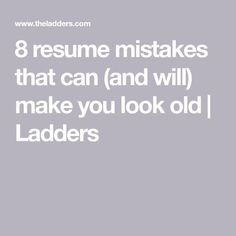 the words, 8 resume mistakes that can and will make you look old / ladderers